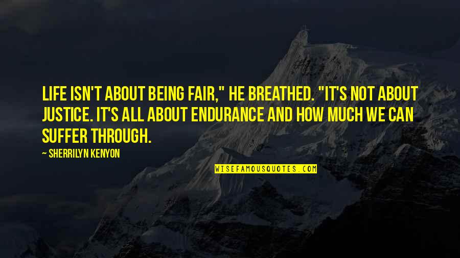 Life Not Being All About You Quotes By Sherrilyn Kenyon: Life isn't about being fair," he breathed. "It's Life Not Being All About You Quotes By Sherrilyn Kenyon: Life isn't about being fair," he breathed. "It's
