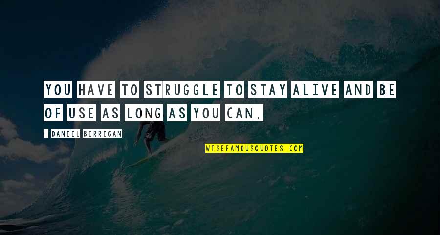 Life Not Being Easy But Worth It Quotes By Daniel Berrigan: You have to struggle to stay alive and