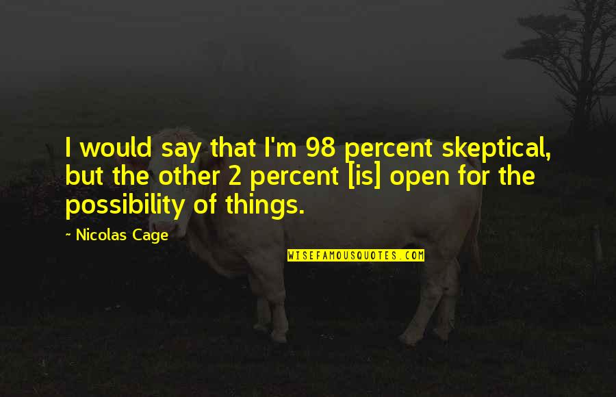 Life Not Being Guaranteed Quotes By Nicolas Cage: I would say that I'm 98 percent skeptical,