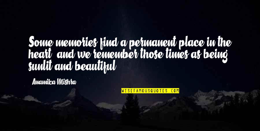 Life Not Being Permanent Quotes By Anamika Mishra: Some memories find a permanent place in the