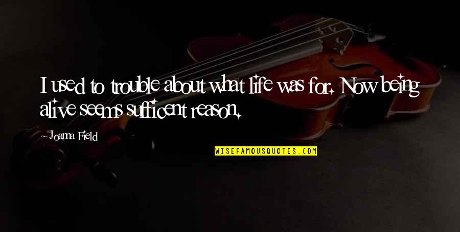 Life Not Being What It Seems Quotes By Joanna Field: I used to trouble about what life was