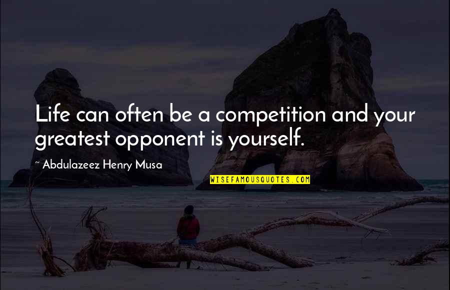 Life Not Competition Quotes By Abdulazeez Henry Musa: Life can often be a competition and your Life Not Competition Quotes By Abdulazeez Henry Musa: Life can often be a competition and your