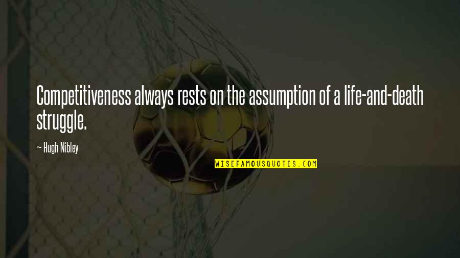 Life Not Competition Quotes By Hugh Nibley: Competitiveness always rests on the assumption of a