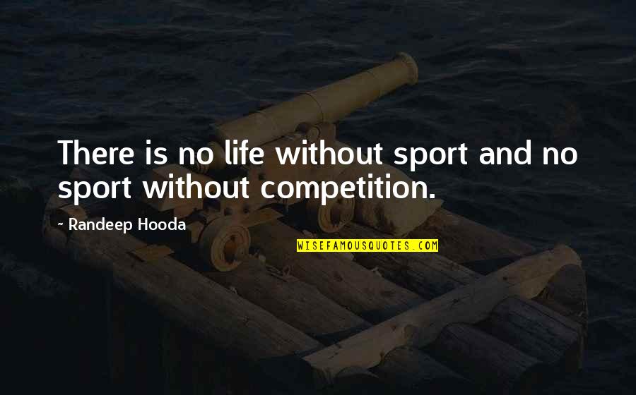 Life Not Competition Quotes By Randeep Hooda: There is no life without sport and no Life Not Competition Quotes By Randeep Hooda: There is no life without sport and no