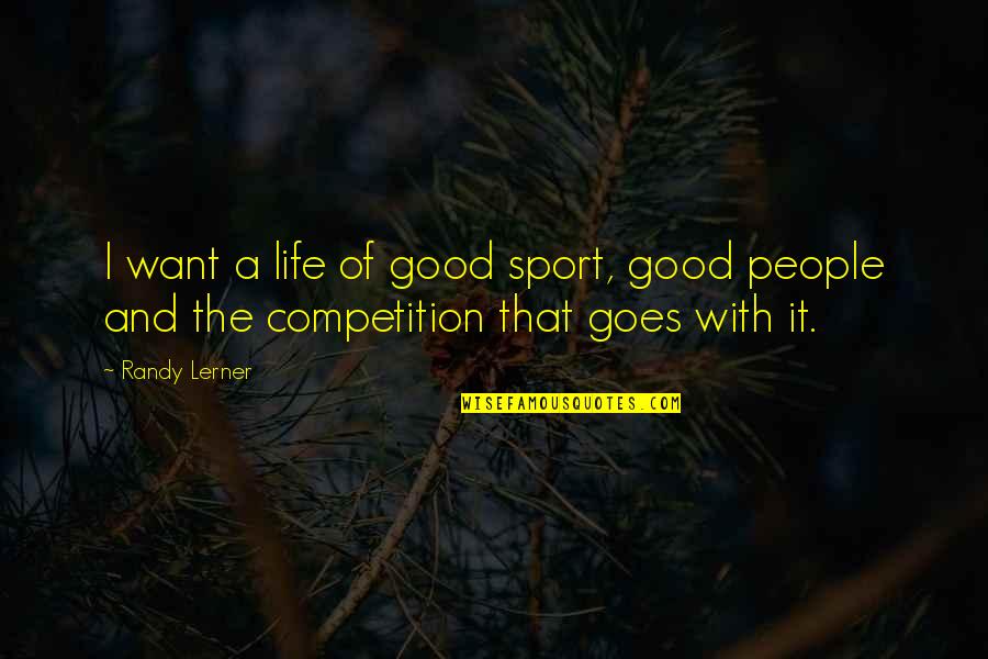 Life Not Competition Quotes By Randy Lerner: I want a life of good sport, good