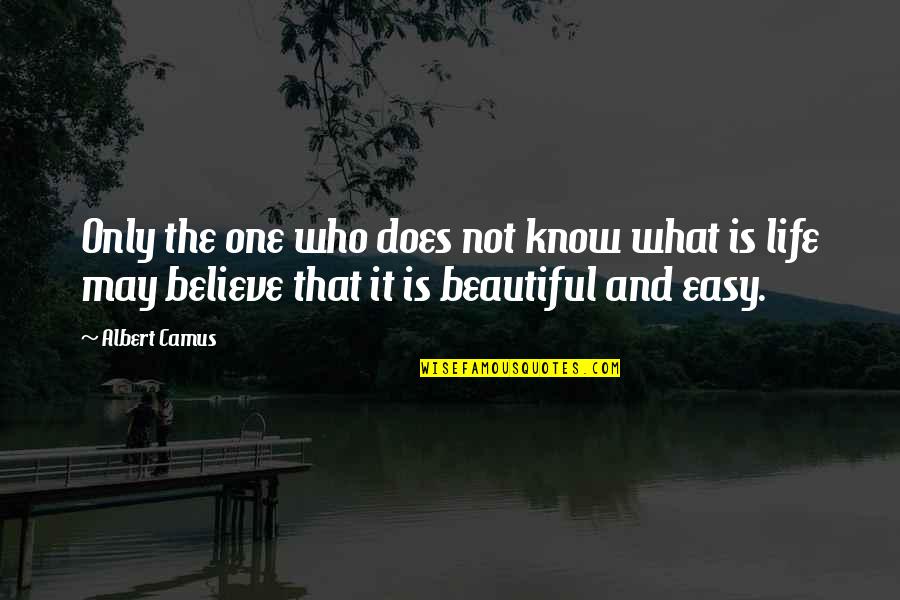 Life Not Easy Quotes By Albert Camus: Only the one who does not know what
