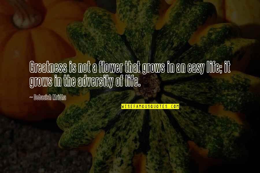 Life Not Easy Quotes By Debasish Mridha: Greatness is not a flower that grows in