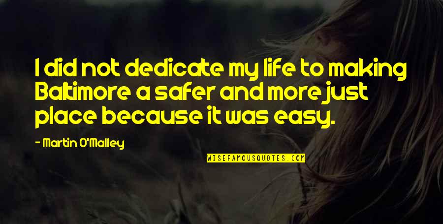 Life Not Easy Quotes By Martin O'Malley: I did not dedicate my life to making
