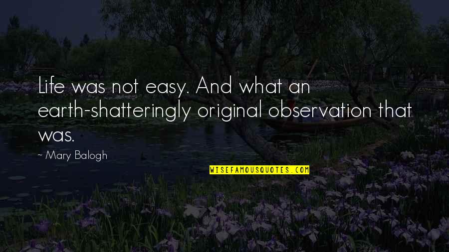 Life Not Easy Quotes By Mary Balogh: Life was not easy. And what an earth-shatteringly