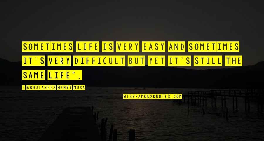 Life Not Easy Quotes Quotes By Abdulazeez Henry Musa: Sometimes life is very easy and sometimes it's