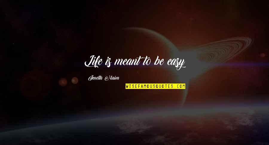 Life Not Easy Quotes Quotes By Jenetta Haim: Life is meant to be easy