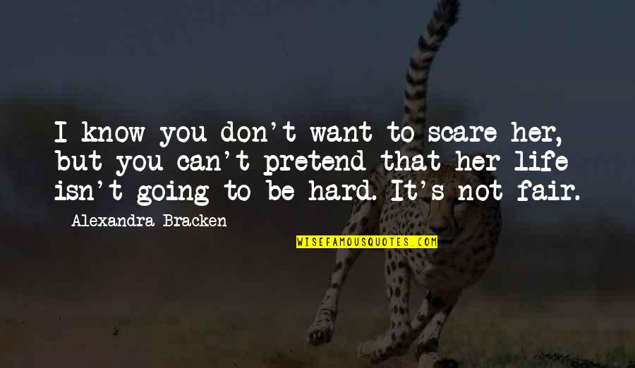 Life Not Fair Quotes By Alexandra Bracken: I know you don't want to scare her, Life Not Fair Quotes By Alexandra Bracken: I know you don't want to scare her,
