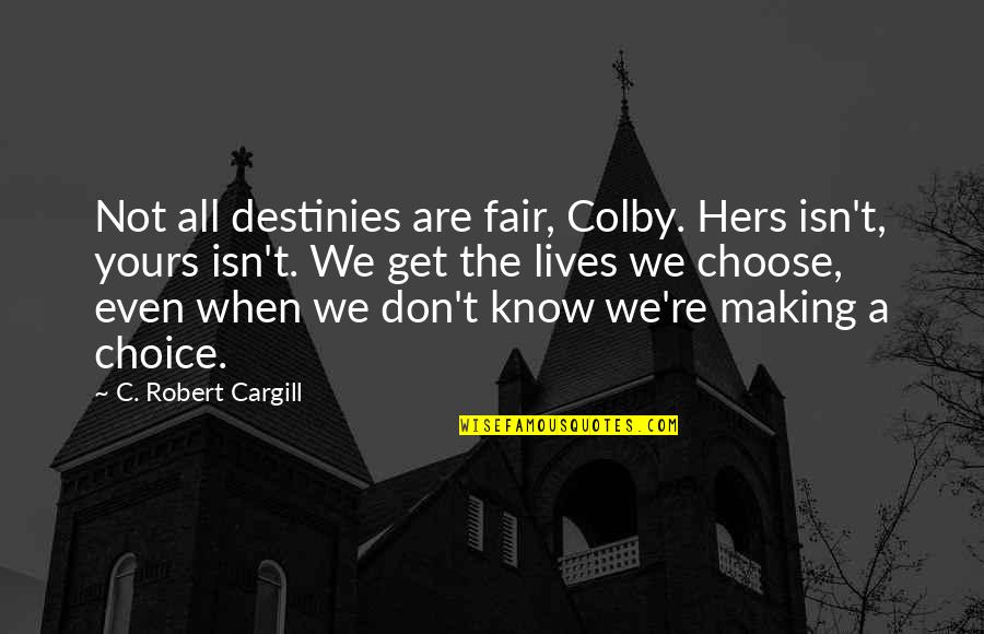 Life Not Fair Quotes By C. Robert Cargill: Not all destinies are fair, Colby. Hers isn't, Life Not Fair Quotes By C. Robert Cargill: Not all destinies are fair, Colby. Hers isn't,