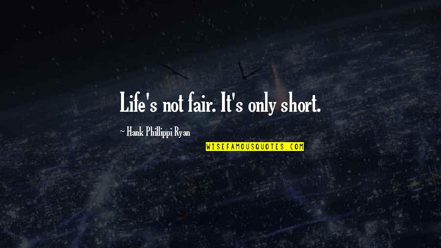 Life Not Fair Quotes By Hank Phillippi Ryan: Life's not fair. It's only short. Life Not Fair Quotes By Hank Phillippi Ryan: Life's not fair. It's only short.