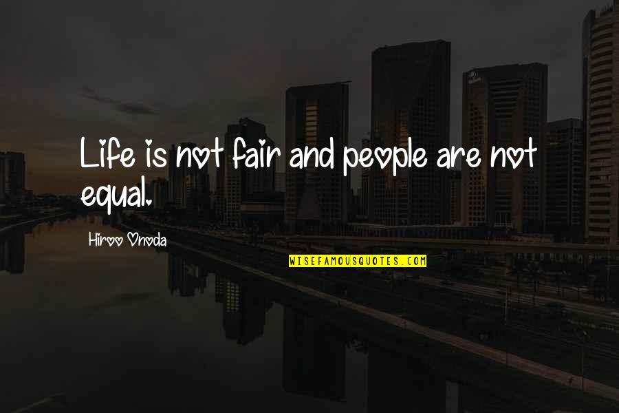 Life Not Fair Quotes By Hiroo Onoda: Life is not fair and people are not