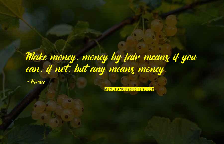 Life Not Fair Quotes By Horace: Make money, money by fair means if you