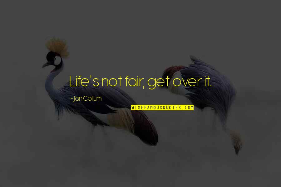 Life Not Fair Quotes By Jan Collum: Life's not fair, get over it.