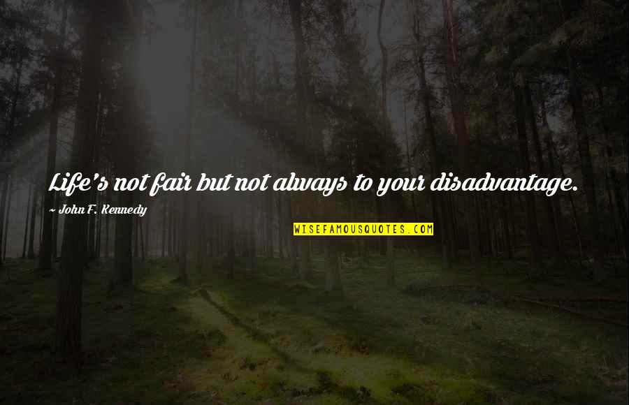 Life Not Fair Quotes By John F. Kennedy: Life's not fair but not always to your Life Not Fair Quotes By John F. Kennedy: Life's not fair but not always to your