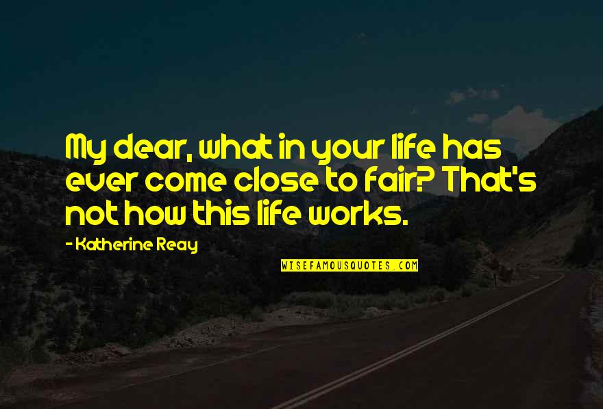 Life Not Fair Quotes By Katherine Reay: My dear, what in your life has ever