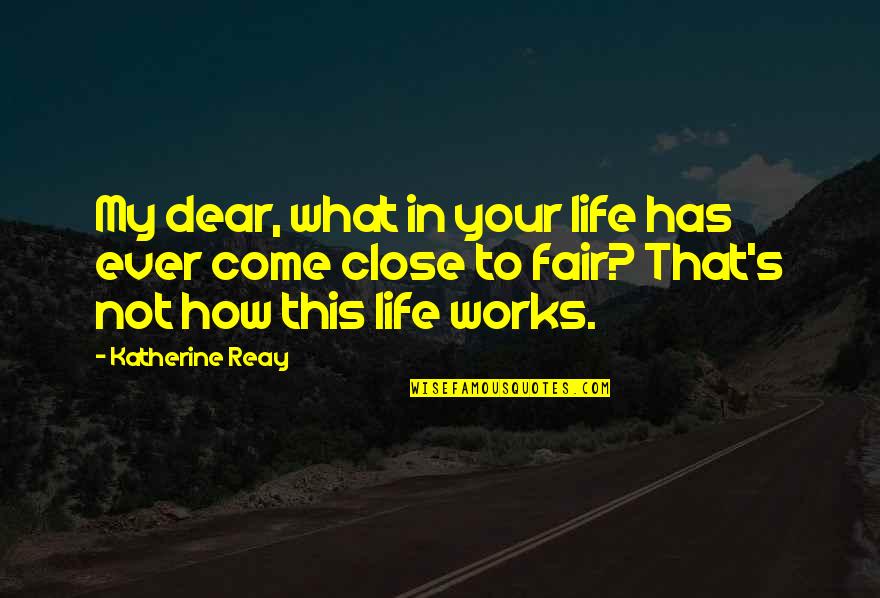 Life Not Fair Quotes By Katherine Reay: My dear, what in your life has ever Life Not Fair Quotes By Katherine Reay: My dear, what in your life has ever
