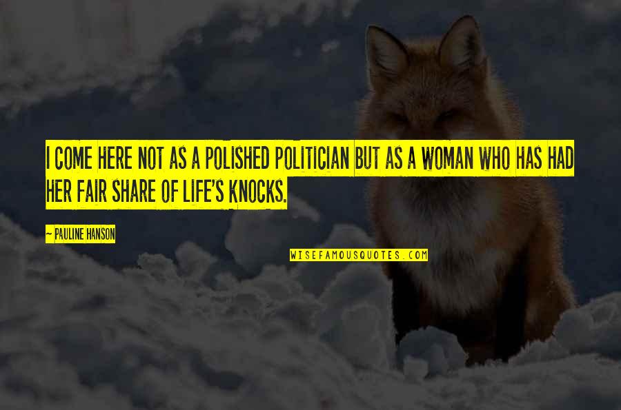 Life Not Fair Quotes By Pauline Hanson: I come here not as a polished politician Life Not Fair Quotes By Pauline Hanson: I come here not as a polished politician
