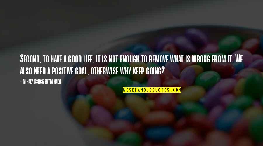Life Not Going Good Quotes By Mihaly Csikszentmihalyi: Second, to have a good life, it is