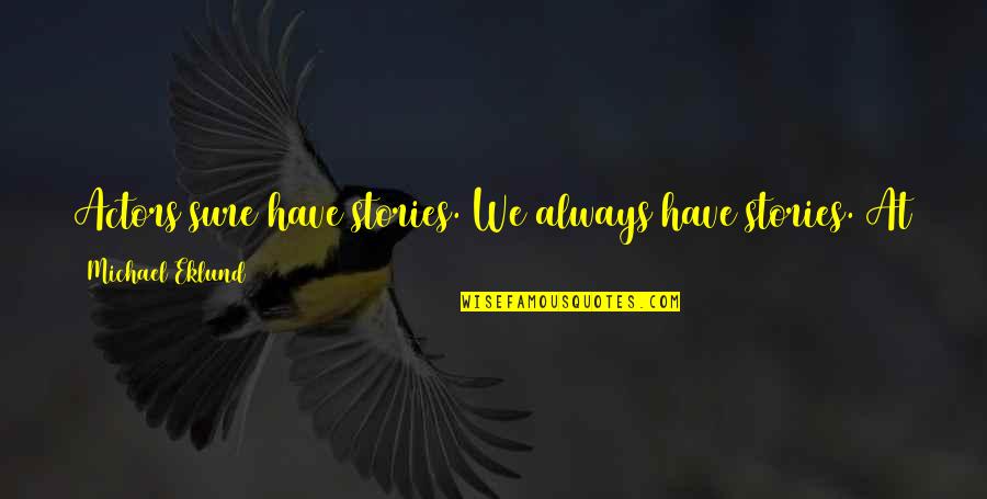 Life Not Lasting Forever Quotes By Michael Eklund: Actors sure have stories. We always have stories.