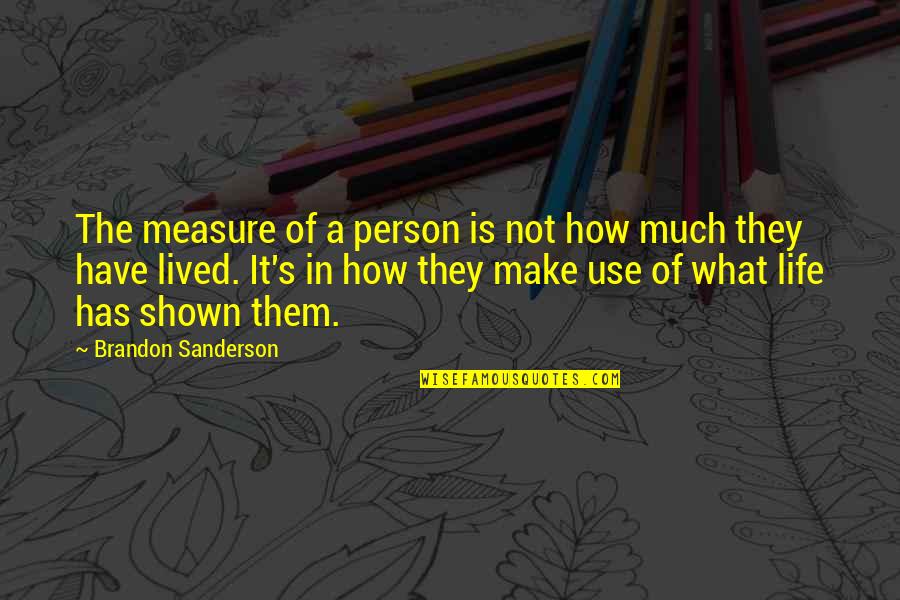 Life Not Lived Quotes By Brandon Sanderson: The measure of a person is not how