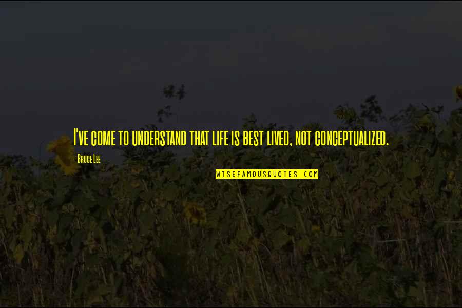 Life Not Lived Quotes By Bruce Lee: I've come to understand that life is best