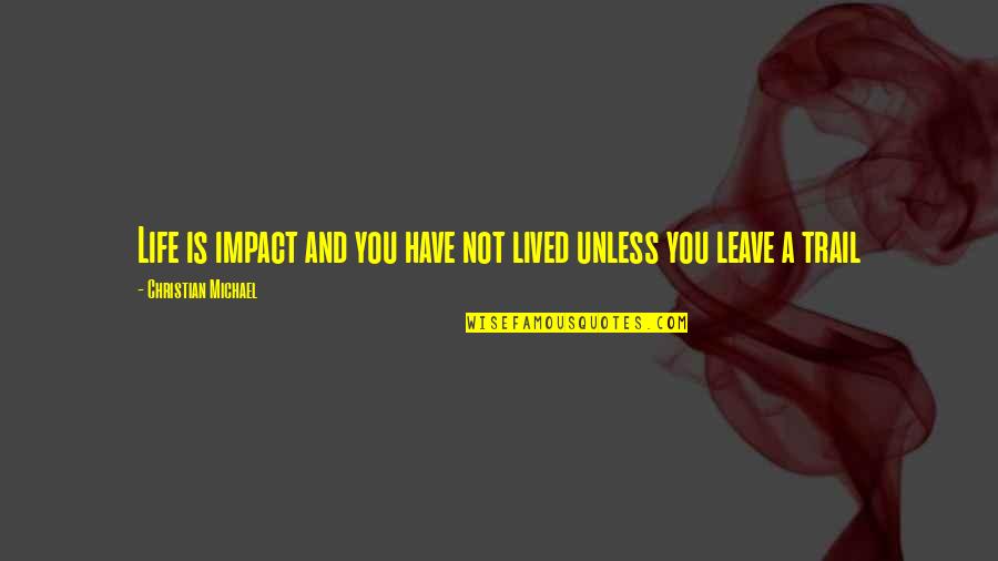 Life Not Lived Quotes By Christian Michael: Life is impact and you have not lived