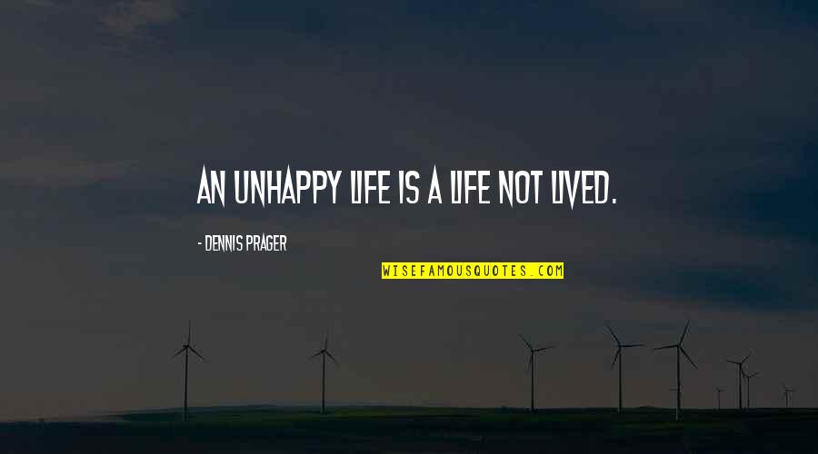 Life Not Lived Quotes By Dennis Prager: An unhappy life is a life not lived.
