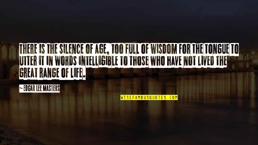 Life Not Lived Quotes By Edgar Lee Masters: There is the silence of age, too full