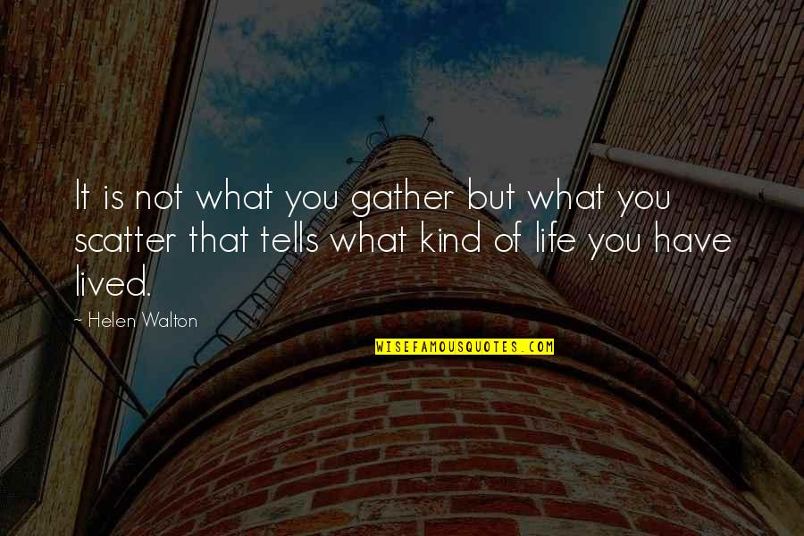 Life Not Lived Quotes By Helen Walton: It is not what you gather but what