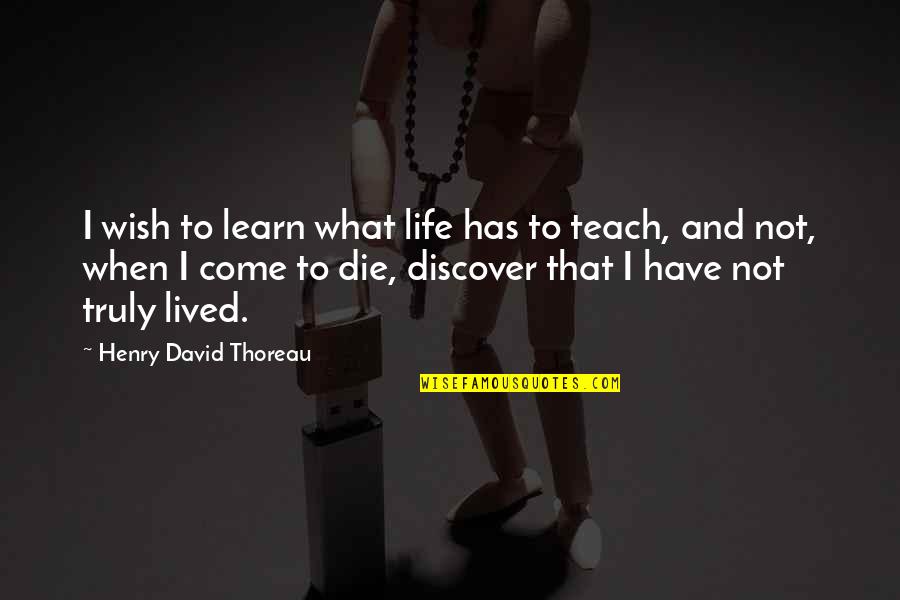 Life Not Lived Quotes By Henry David Thoreau: I wish to learn what life has to
