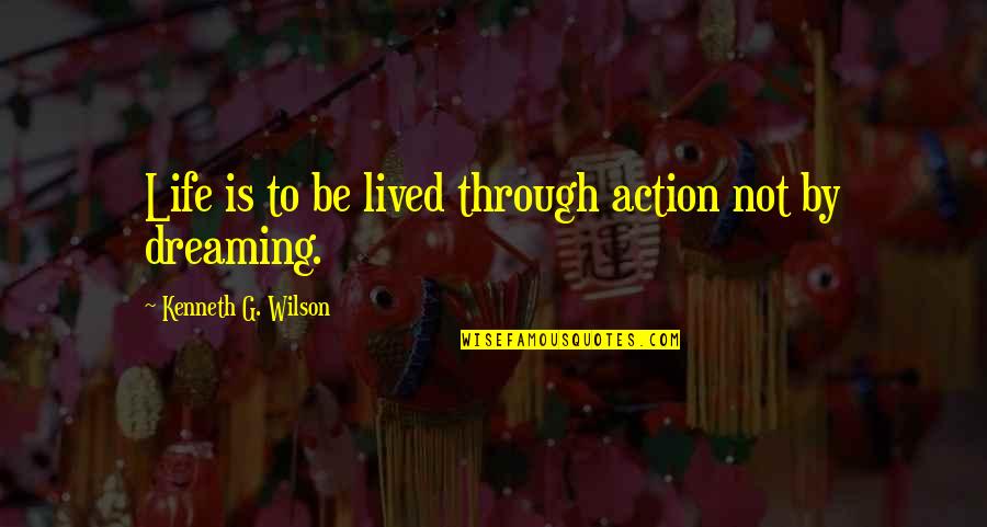 Life Not Lived Quotes By Kenneth G. Wilson: Life is to be lived through action not