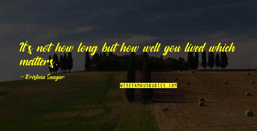 Life Not Lived Quotes By Krishna Saagar: It's not how long but how well you