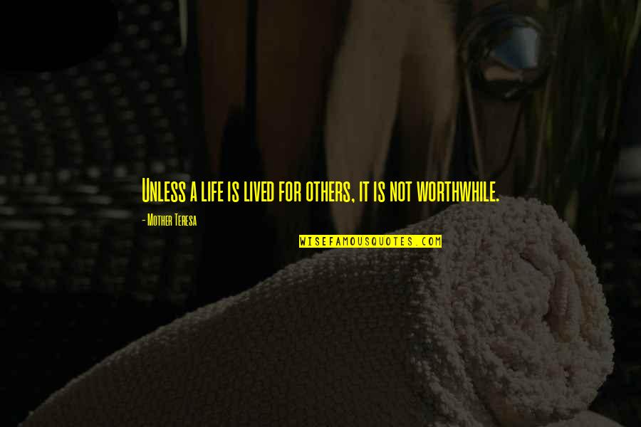 Life Not Lived Quotes By Mother Teresa: Unless a life is lived for others, it