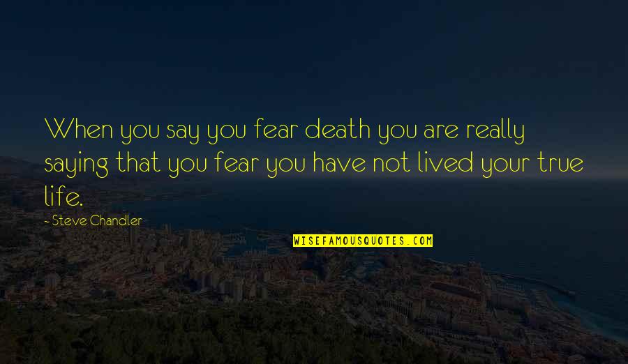 Life Not Lived Quotes By Steve Chandler: When you say you fear death you are