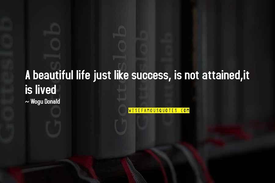 Life Not Lived Quotes By Wogu Donald: A beautiful life just like success, is not