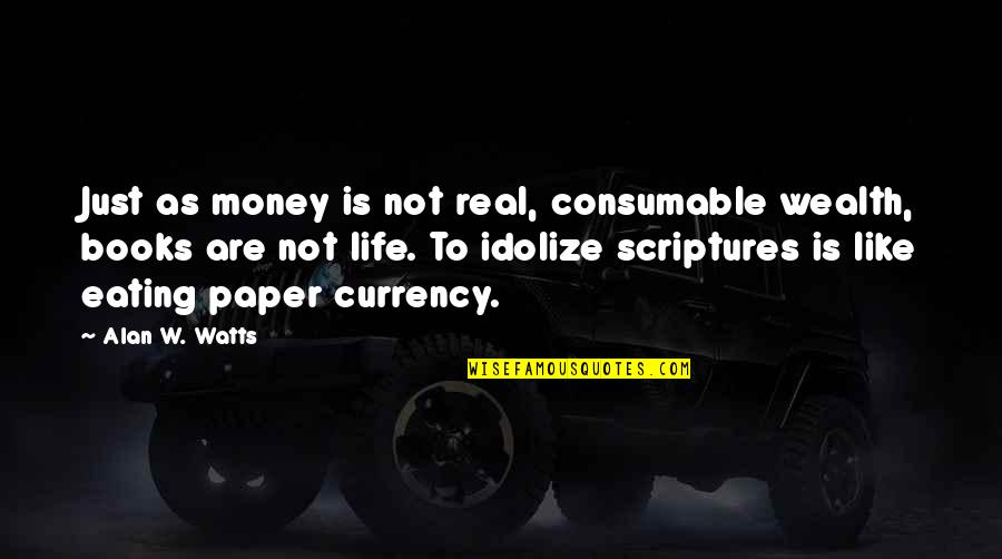 Life Not Money Quotes By Alan W. Watts: Just as money is not real, consumable wealth,