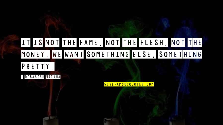Life Not Money Quotes By Debasish Mridha: It is not the fame, not the flesh,