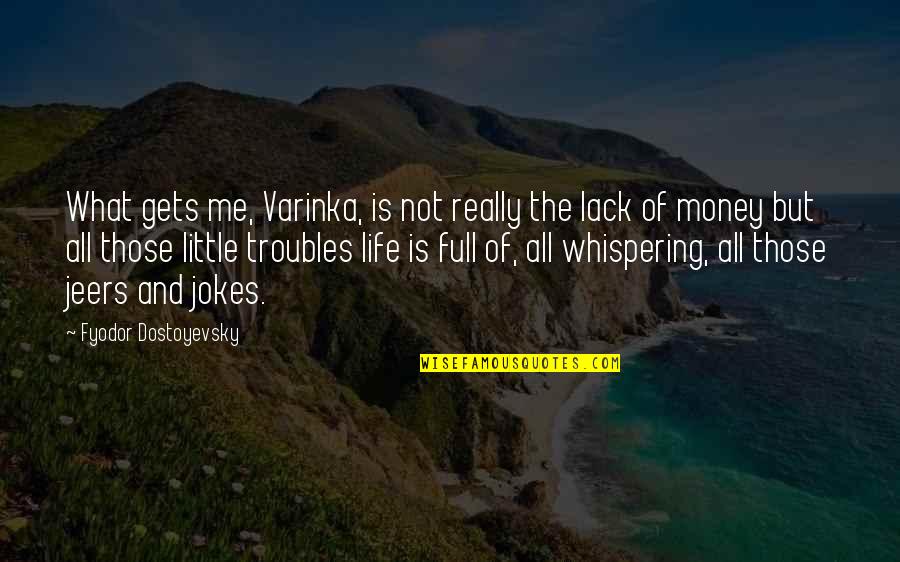 Life Not Money Quotes By Fyodor Dostoyevsky: What gets me, Varinka, is not really the