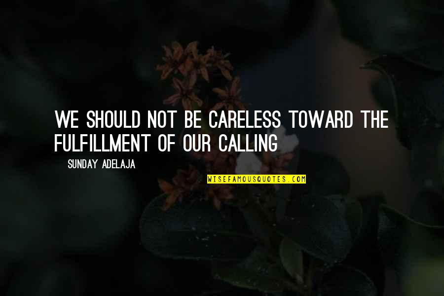 Life Not Money Quotes By Sunday Adelaja: We should not be careless toward the fulfillment