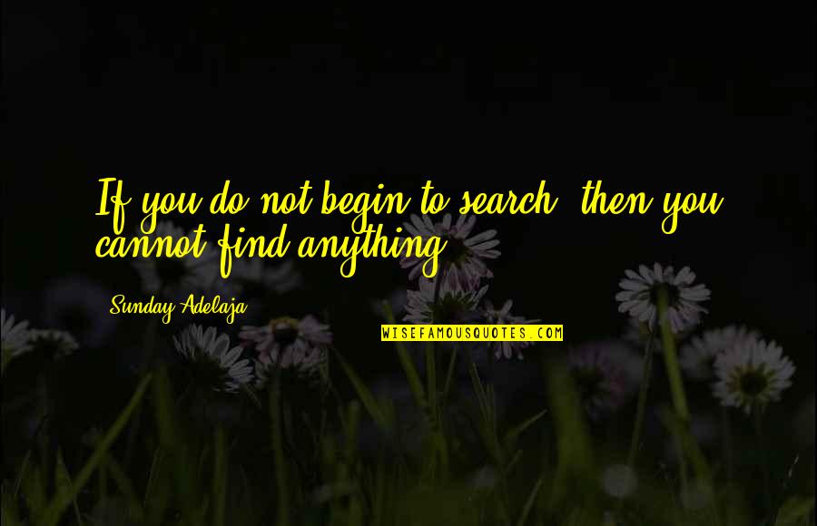 Life Not Money Quotes By Sunday Adelaja: If you do not begin to search, then