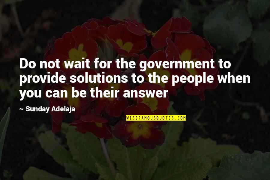 Life Not Money Quotes By Sunday Adelaja: Do not wait for the government to provide