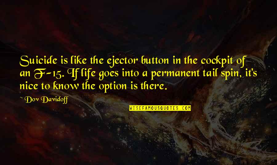 Life Not Permanent Quotes By Dov Davidoff: Suicide is like the ejector button in the Life Not Permanent Quotes By Dov Davidoff: Suicide is like the ejector button in the