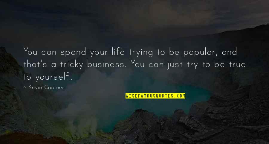 Life Not Popular Quotes By Kevin Costner: You can spend your life trying to be