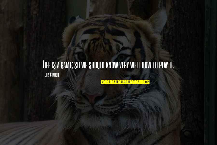 Life Not Popular Quotes By Lilly Ghalichi: Life is a game; so we should know