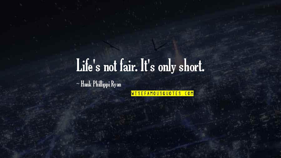 Life Not Short Quotes By Hank Phillippi Ryan: Life's not fair. It's only short.