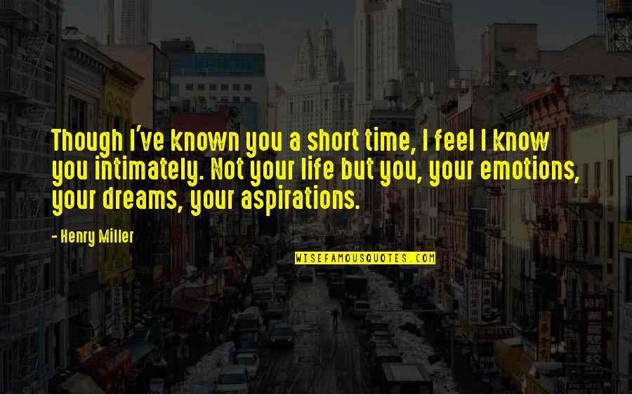 Life Not Short Quotes By Henry Miller: Though I've known you a short time, I
